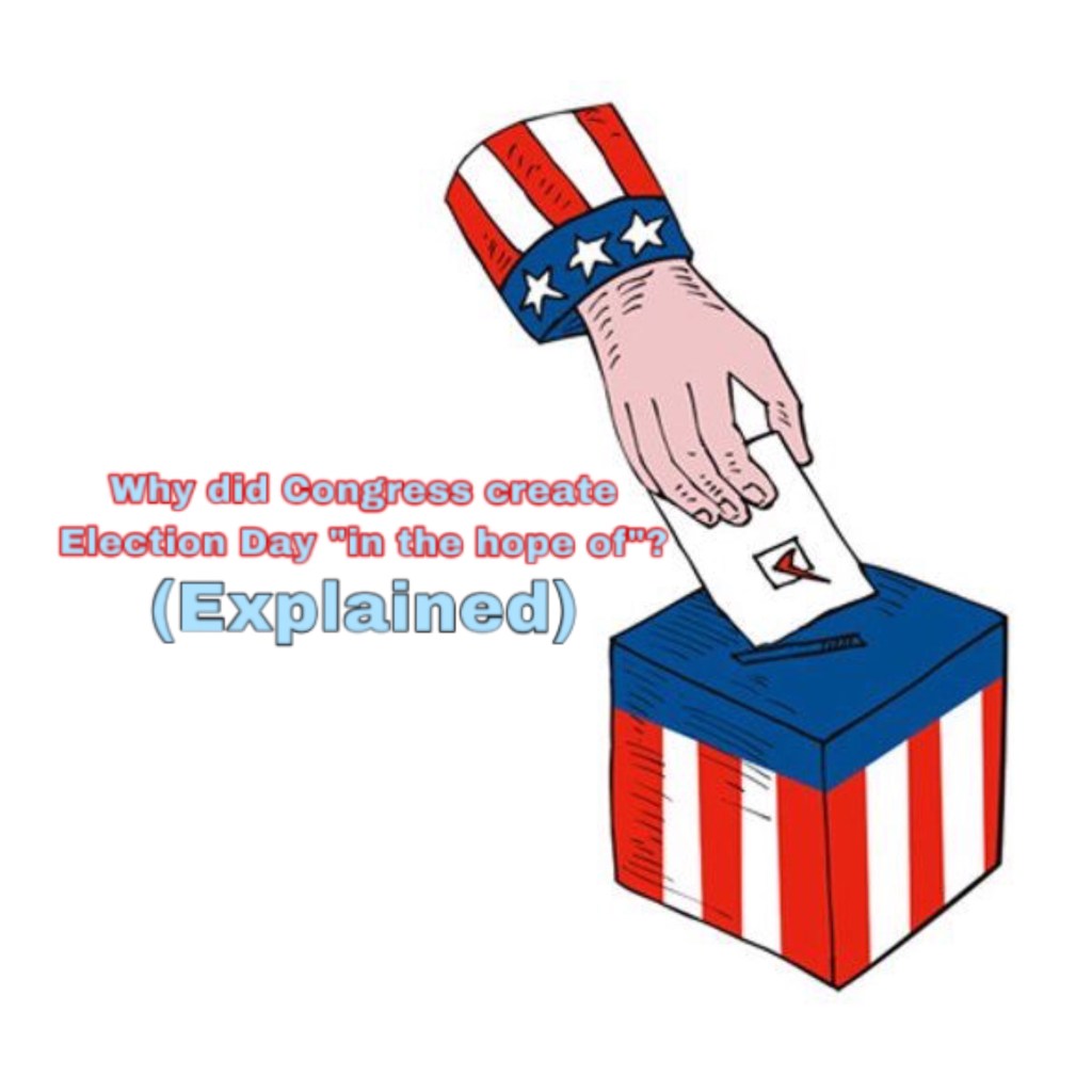 Why did congress create election day in “the hope of”? (2 Reasons&nbsp;Explained)
