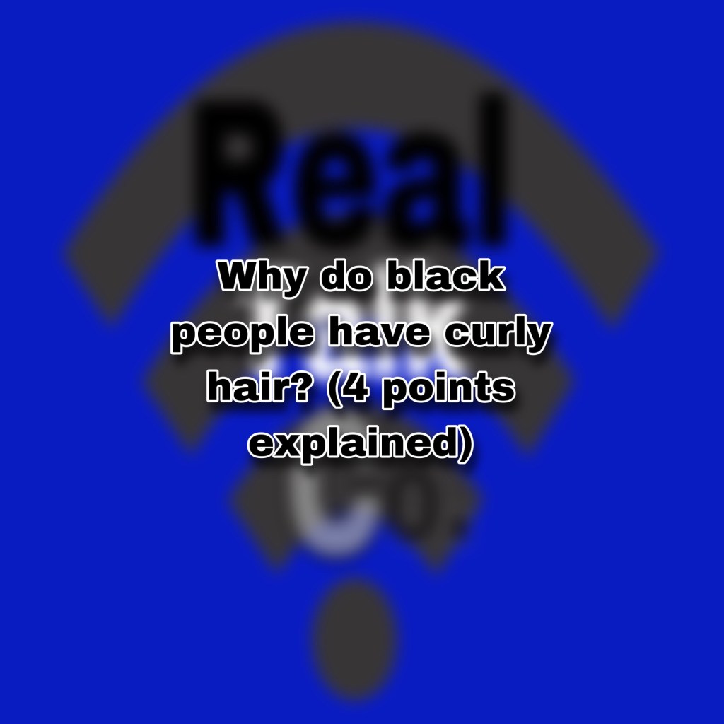 Why do black people have curly hair? (4 points&nbsp;explained)