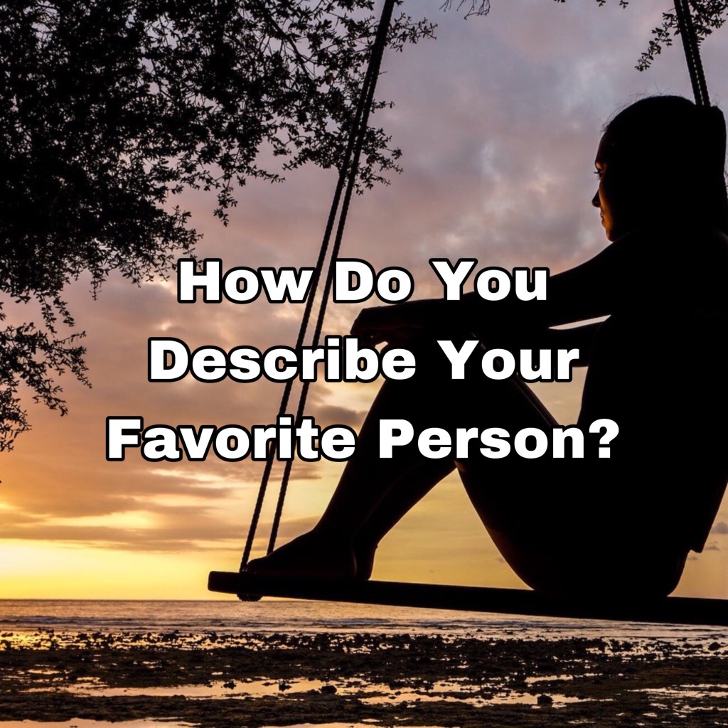 How Do You Describe Your Favorite Person? (4 Discussion Points)