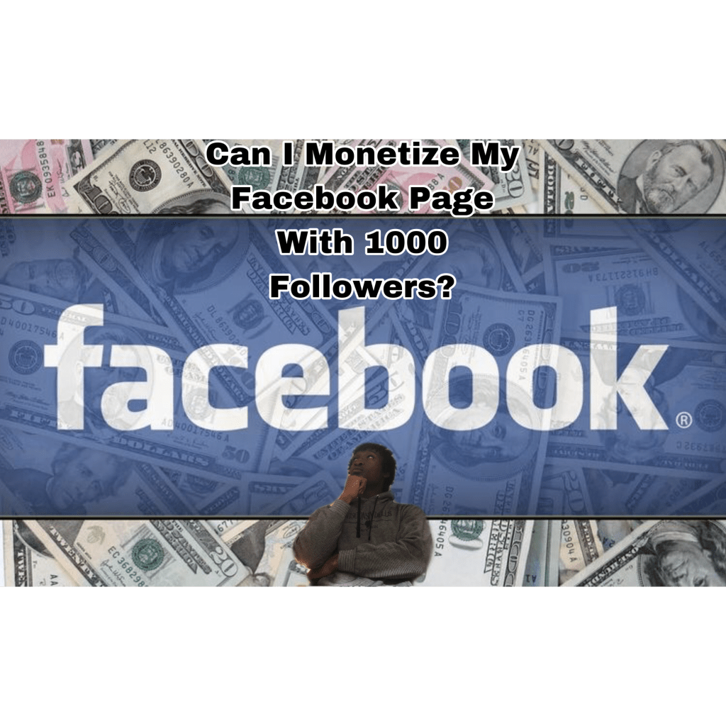 Can I Monetize My Facebook Page With 1000 Followers? (3 Points&nbsp;Explained)