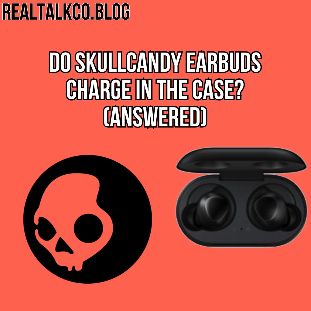 Do Skullcandy Earbuds Charge In The Case? (Answered)