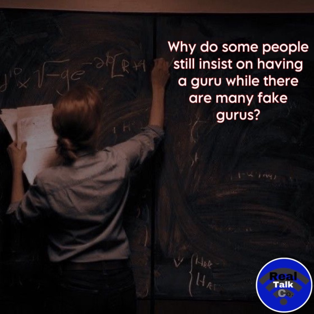 Why do some people still insist on having a guru while there are many fake&nbsp;gurus?