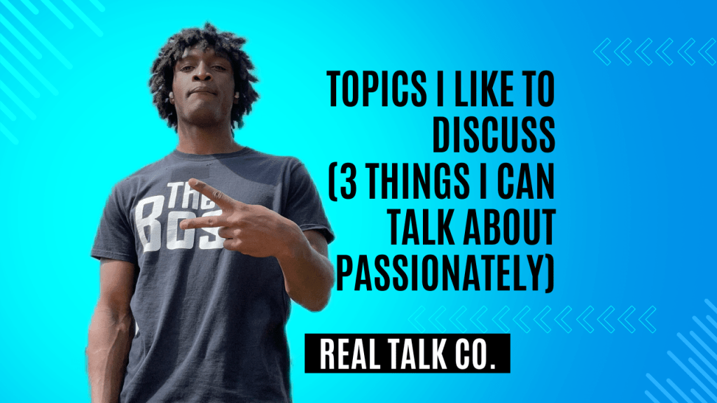 Topics I like to discuss (3 things I can talk about&nbsp;passionately)