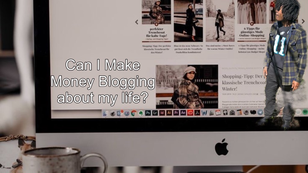 Can I Make Money Blogging About My Life?&nbsp;(Answered)