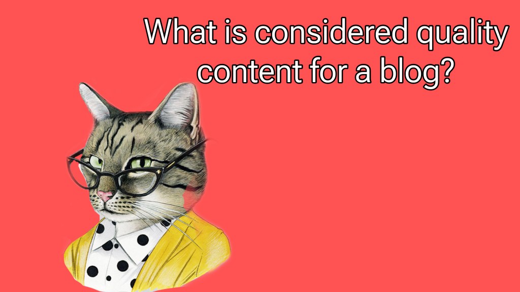 What is Considered Quality Content For a Blog?&nbsp;(Explained)