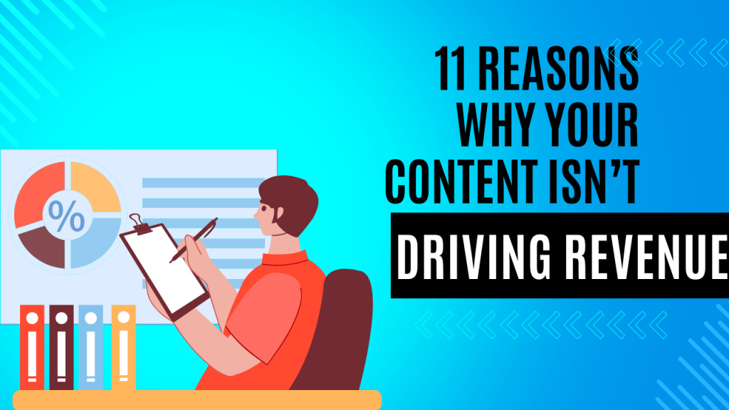 Why your content isn’t driving revenue (11 BRUTALLY honest reasons why)