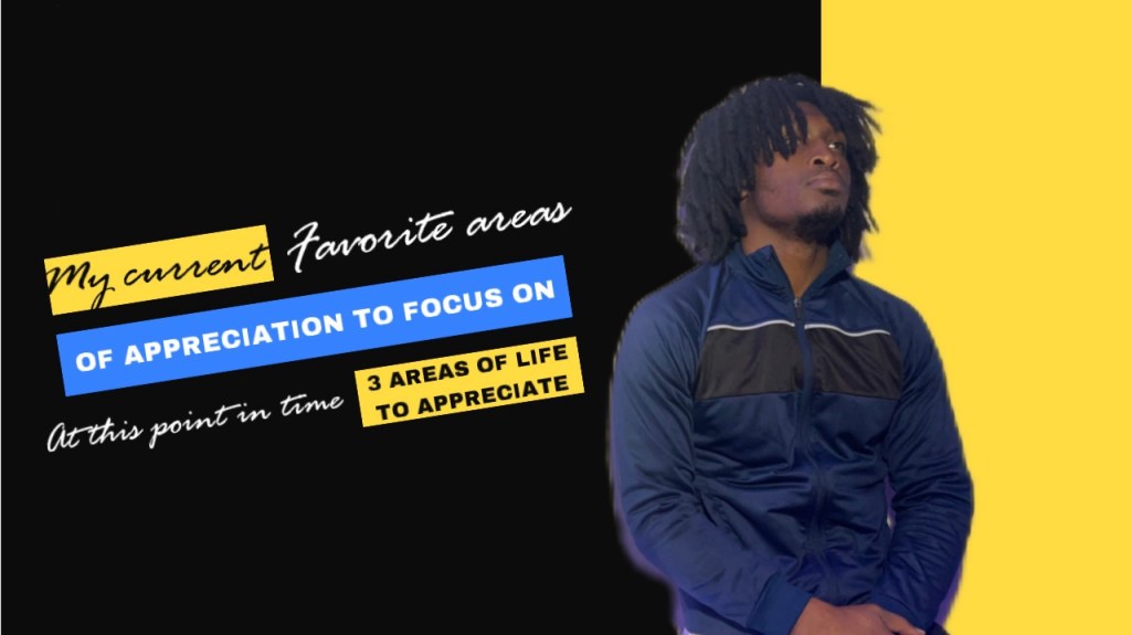 My current favorite areas of appreciation to focus on at this point in time (3 areas of life to&nbsp;appreciate)