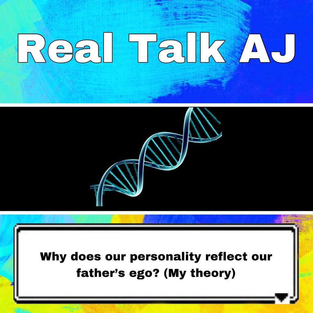 Why does our personality reflect our father’s ego? (My theory)