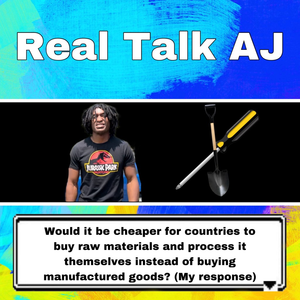 Would it be cheaper for countries to buy raw materials and process it themselves instead of buying manufactured goods? (My response)