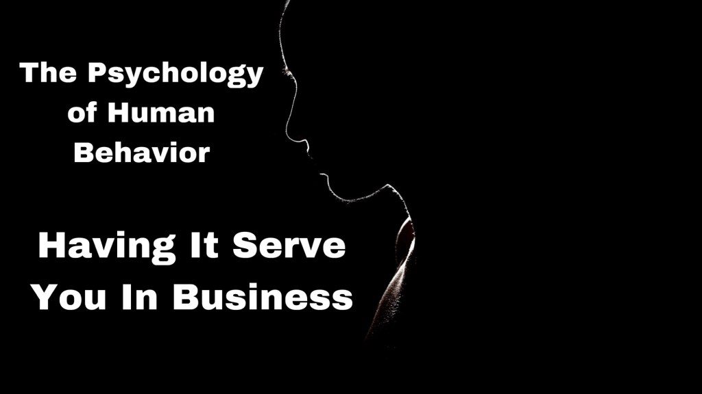 The Psychology of Human Behavior: Having It Serve You In&nbsp;Business