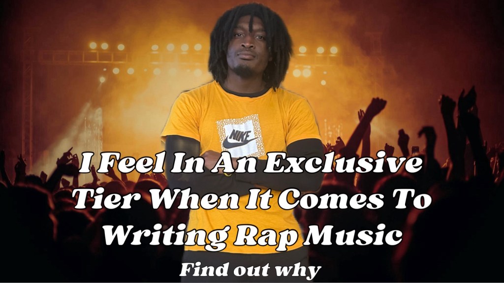 I Feel In An Exclusive Tier When It Comes To Writing Rap Music (5 Areas I’m Better Than Average At When It Comes To&nbsp;Rapping)