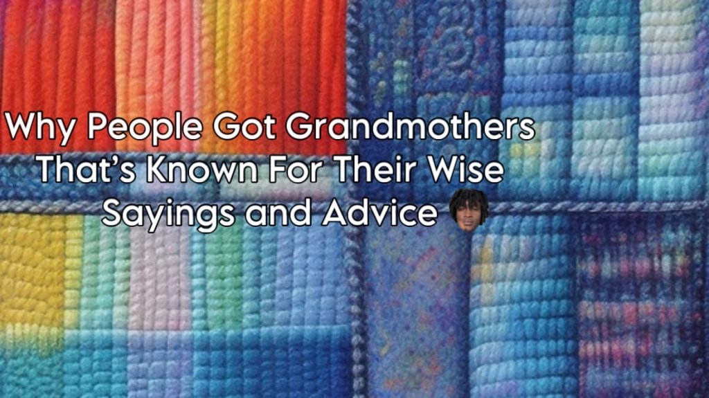 Why People Got Grandmothers That’s Known For Their Wise Sayings and&nbsp;Advice