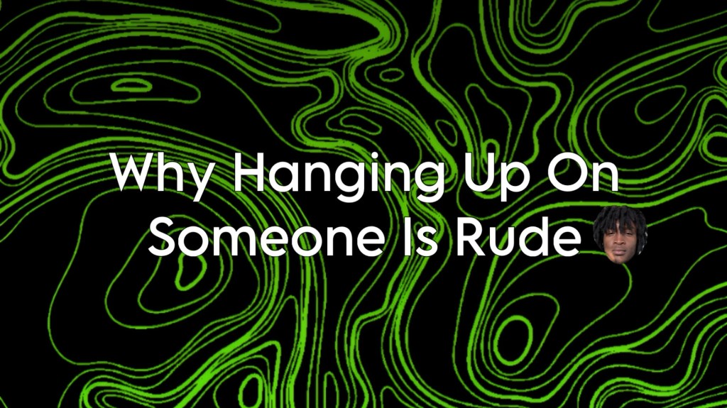 Why Hanging Up On Someone Is Rude