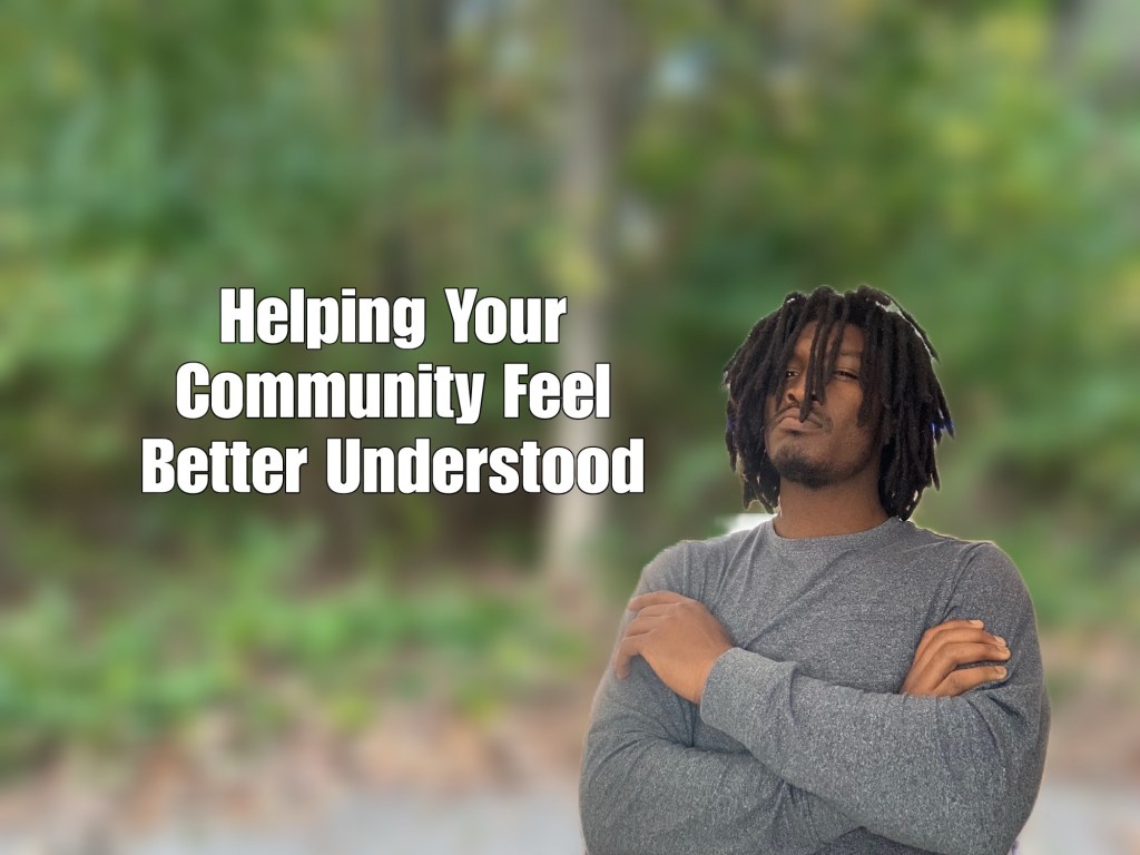 What should be done if you feel any members of your community want to feel more understood? (Explained)